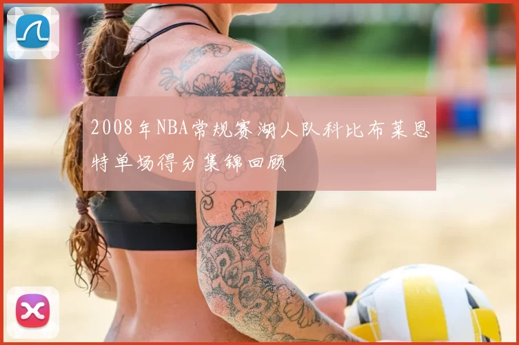 2008年NBA常规赛湖人队科比布莱恩特单场得分集锦回顾