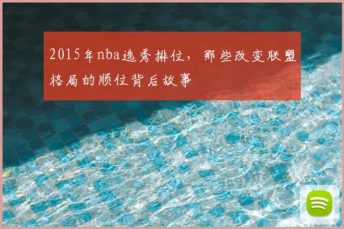 2015年nba选秀排位，那些改变联盟格局的顺位背后故事