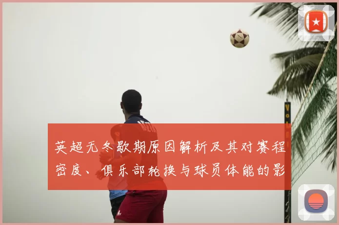 英超无冬歇期原因解析及其对赛程密度、俱乐部轮换与球员体能的影响