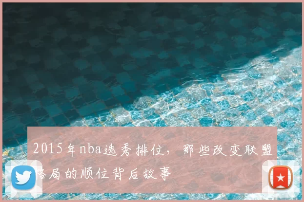 2015年nba选秀排位，那些改变联盟格局的顺位背后故事