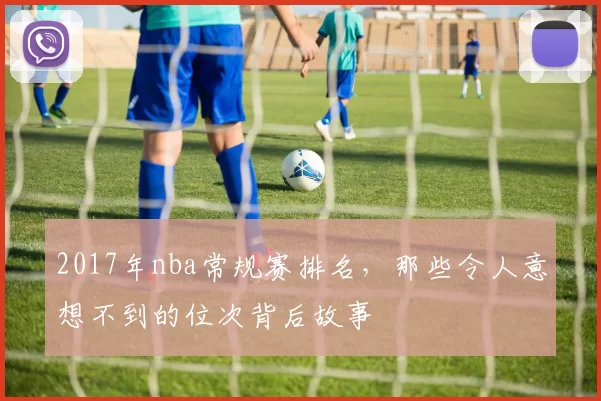 2017年nba常规赛排名，那些令人意想不到的位次背后故事