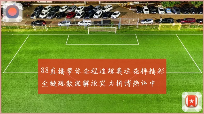 88直播带你全程追踪奥运花样精彩全链路数据解读实力拼搏热评中