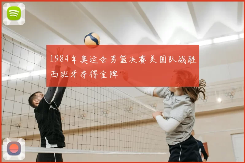 1984年奥运会男篮决赛美国队战胜西班牙夺得金牌