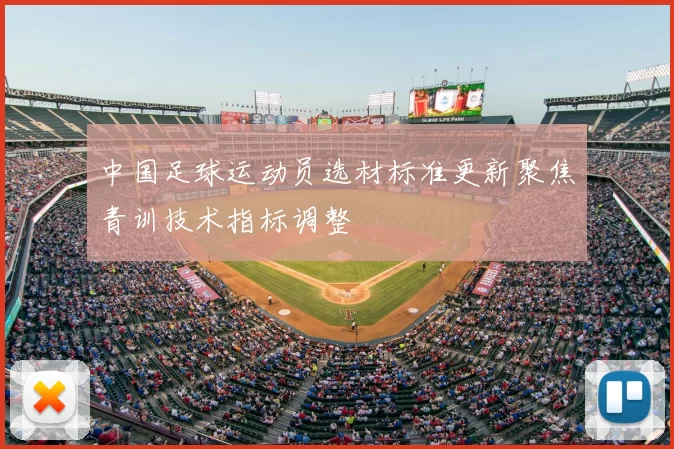 中国足球运动员选材标准更新聚焦青训技术指标调整