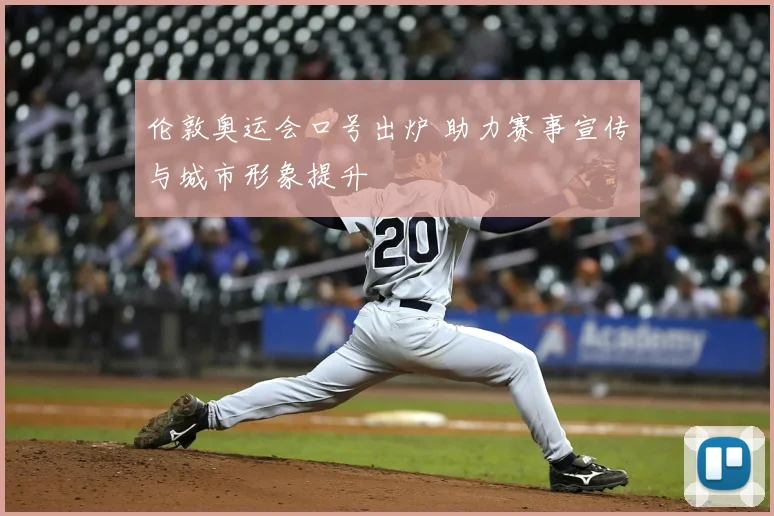 伦敦奥运会口号出炉 助力赛事宣传与城市形象提升
